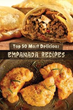 portada Top 50 Most Delicious Empanada Recipes (en Inglés)