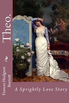 portada Theo. A Sprightly Love Story Frances Hodgson Burnett (en Inglés)