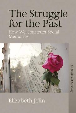 portada The Struggle for the Past: How we Construct Social Memories (Worlds of Memory, 6)