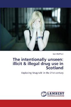 portada The Intentionally Unseen: Illicit & Illegal Drug Use in Scotland
