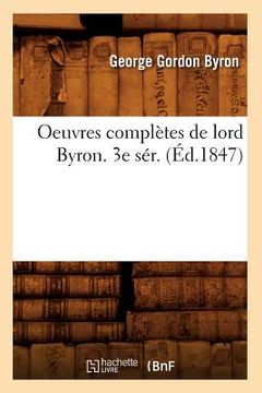 portada Oeuvres Complètes de Lord Byron. 3e Sér. (Éd.1847) (in French)