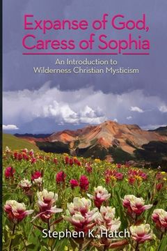 portada Expanse of God, Caress of Sophia: An Introduction to Wilderness Christian Mysticism (en Inglés)