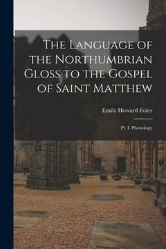 portada The Language of the Northumbrian Gloss to the Gospel of Saint Matthew: Pt. I. Phonology (in English)