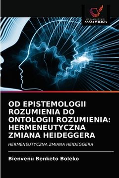 portada Od Epistemologii Rozumienia Do Ontologii Rozumienia: Hermeneutyczna Zmiana Heideggera (en Polaco)