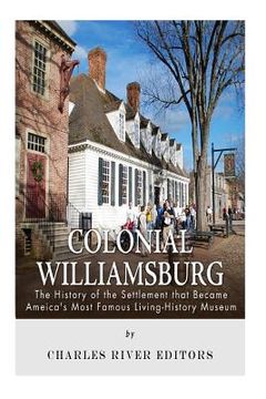 portada Colonial Williamsburg: The History of the Settlement that Became America's Most Famous Living-History Museum (en Inglés)