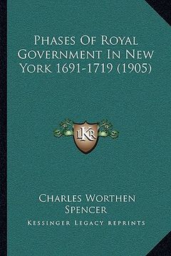 portada phases of royal government in new york 1691-1719 (1905) (en Inglés)