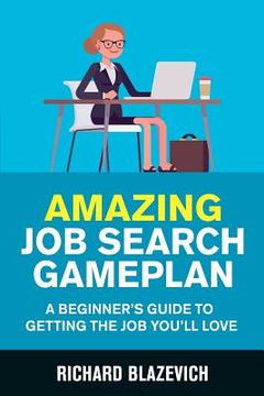 portada Amazing Job Search Gameplan: A Beginner's Guide to Getting the Job You'll Love (in English)