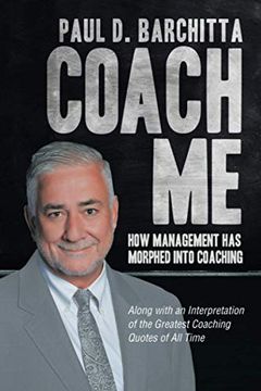 portada Coach me: How Management has Morphed Into Coaching? Along With an Interpretation of the Greatest Coaching Quotes of all Time 