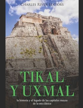 portada Tikal y Uxmal: la historia y el legado de las capitales mayas de la era clásica