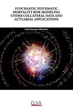portada Stochastic Systematic Mortality Risk Modeling Under Collateral Data and Actuarial Applications (en Inglés)