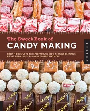 portada The Sweet Book of Candy Making: From the Simple to the Spectacular - how to Make Caramels, Fudge, Hard Candy, Fondant, Toffee, and More! (in English)