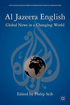 portada Al Jazeera English: Global News in a Changing World (The Palgrave Macmillan Series in International Political Communication) (in English)