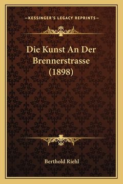 portada Die Kunst An Der Brennerstrasse (1898) (en Alemán)