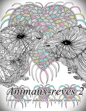 portada Animaux-Reves 2 - Coloriages Pour Adultes: Coloriage Anti-Stress (in French)