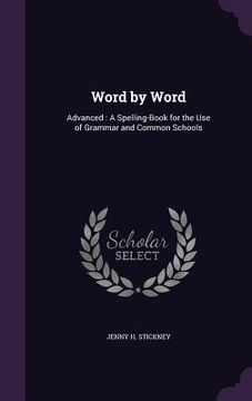 portada Word by Word: Advanced: A Spelling-Book for the Use of Grammar and Common Schools