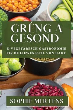 portada Gréng a Gesond: D'Vegetaresch Gastronomie fir de Liewensstil vun haut (en Luxemburgués)