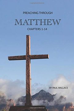portada Preaching Through Matthew (1-14): Exegetical Sermons Through the First Half of Matthew (Preaching Through the Bible) (en Inglés)