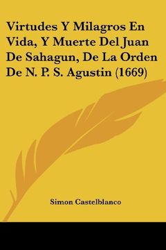 portada Virtudes y Milagros en Vida, y Muerte del Juan de Sahagun, de la Orden de n. P. S. Agustin (1669)