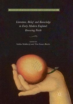 portada Literature, Belief and Knowledge in Early Modern England: Knowing Faith: 1 (Crossroads of Knowledge in Early Modern Literature) (en Inglés)