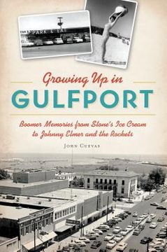 portada Growing Up in Gulfport: Boomer Memories from Stone's Ice Cream to Johnny Elmer and the Rockets (en Inglés)