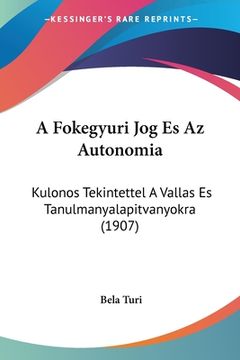portada A Fokegyuri Jog Es Az Autonomia: Kulonos Tekintettel A Vallas Es Tanulmanyalapitvanyokra (1907) (in Hebreo)