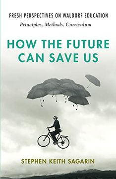 portada How the Future can Save us: Fresh Perspectives on Waldorf Education: Principles, Methods, Curriculum (en Inglés)