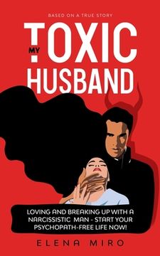 portada My Toxic Husband: Loving and Breaking Up with a Narcissistic Man-Start Your Psychopath-free Life Now! Based on a True Story (en Inglés)