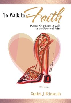 portada To Walk in Faith: Twenty-One Days to Walk in the Power of Faith