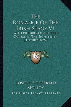 portada the romance of the irish stage v1: with pictures of the irish capital in the eighteenth century (1897) (en Inglés)