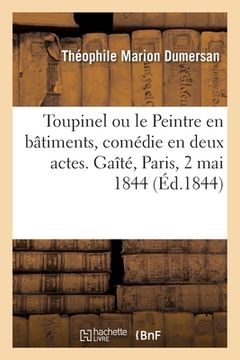 portada Toupinel Ou Le Peintre En Bâtiments, Comédie En Deux Actes, Mêlée de Chant. Gaîté, Paris, 2 Mai 1844 (en Francés)