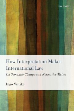 portada How Interpretation Makes International Law: On Semantic Change and Normative Twists (in English)