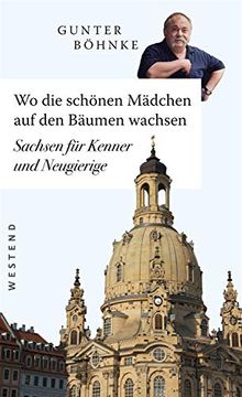 portada Wo die Schönen Mädchen auf den Bäumen Wachsen: Sachsen für Kenner und Neugierige (en Alemán)