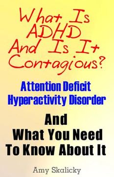 portada What Is ADHD And Is It Contagious?: Attention Deficit Hyperactivity Disorder And What You Need To Know About It (en Inglés)
