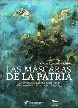 portada Las máscaras de la patria. La novela ecuatoriana como relato del surgimiento de la nación (1855-1893)