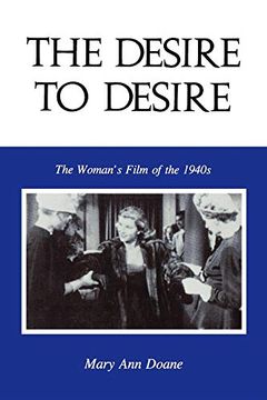 portada The Desire to Desire: The Woman’S Film of the 1940S (Theories of Representation and Difference) 