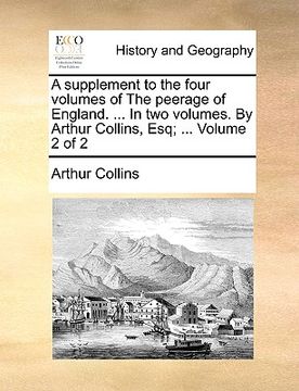 portada a supplement to the four volumes of the peerage of england. ... in two volumes. by arthur collins, esq; ... volume 2 of 2 (in English)