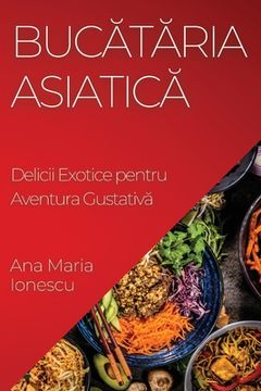portada Bucătăria Asiatică: Delicii Exotice pentru Aventura Gustativă