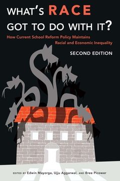 portada What's Race Got To Do With It?: How Current School Reform Policy Maintains Racial and Economic Inequality, Second Edition (en Inglés)