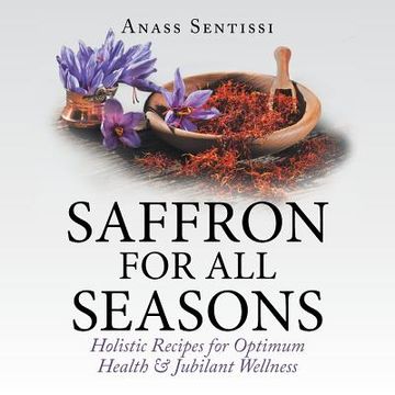 portada Saffron for All Seasons: Holistic Recipes for Optimum Health & Jubilant Wellness (en Inglés)