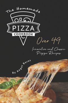 portada The Homemade Pizza Cookbook: Over 49 Innovative and Classic Pizza Recipes (in English)
