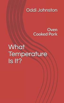 portada What Temperature Is It?: Oven Cooked Pork (en Inglés)
