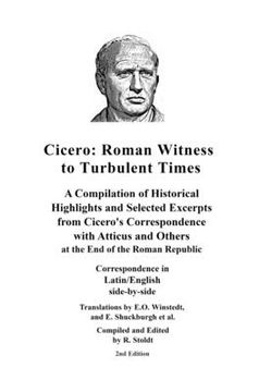 portada Cicero: Roman Witness to Turbulent Times: A Compilation of Historical Highlights and Selected Excerpts from Cicero's... (en Inglés)