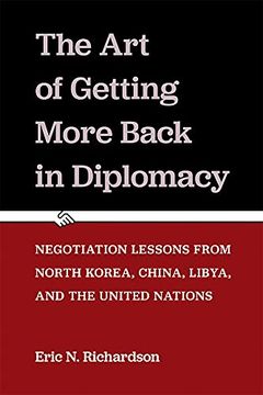 portada The art of Getting More Back in Diplomacy: Negotiation Lessons From North Korea, China, Libya, and the United Nations (en Inglés)