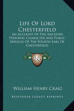 portada life of lord chesterfield: an account of the ancestry, personal character and public sean account of the ancestry, personal character and public (en Inglés)