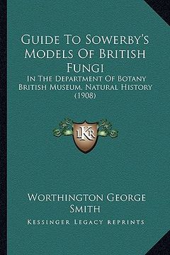 portada guide to sowerby's models of british fungi: in the department of botany british museum, natural history (1908) (in English)