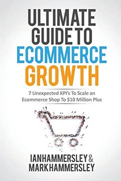 portada 2022 Ultimate Guide to E-Commerce Growth: 7 Unexpected Kpis to Scale an E-Commerce Shop to $10 Million Plus (en Inglés)