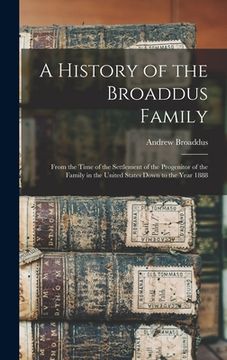 portada A History of the Broaddus Family: From the Time of the Settlement of the Progenitor of the Family in the United States Down to the Year 1888