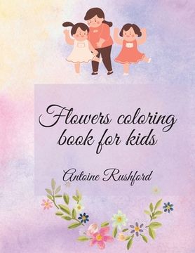 portada Flowers coloring book for kids: If your lovely child loves flowers it's the best and wonderful gift for His / Her A gorgeous Coloring Book for Kids Ag