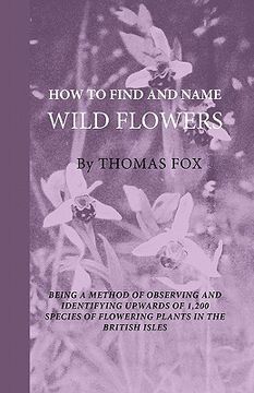 portada how to find and name wild flowers - being a new method of observing and identifying upwards of 1,200 species of flowering plants in the british isles (en Inglés)