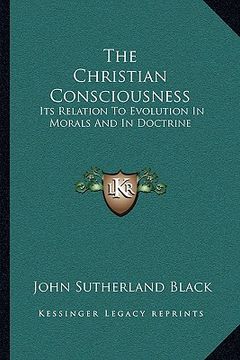 portada the christian consciousness: its relation to evolution in morals and in doctrine (en Inglés)